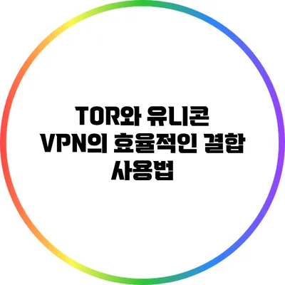 TOR와 유니콘 VPN의 효율적인 결합 사용법
