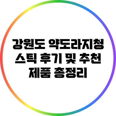 강원도 약도라지청 스틱 후기 및 추천 제품 총정리