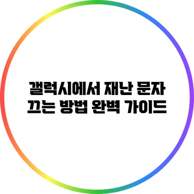 갤럭시에서 재난 문자 끄는 방법 완벽 가이드