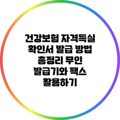 건강보험 자격득실 확인서 발급 방법 총정리: 무인 발급기와 팩스 활용하기