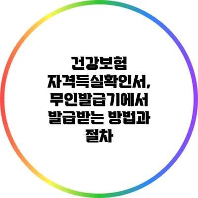 건강보험 자격득실확인서, 무인발급기에서 발급받는 방법과 절차
