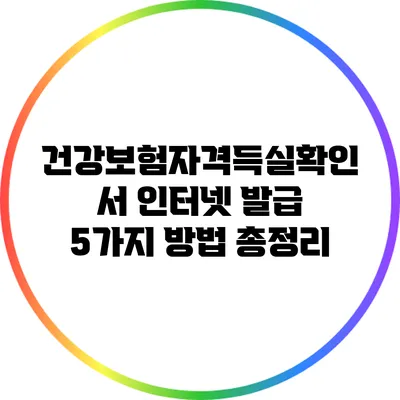 건강보험자격득실확인서 인터넷 발급: 5가지 방법 총정리