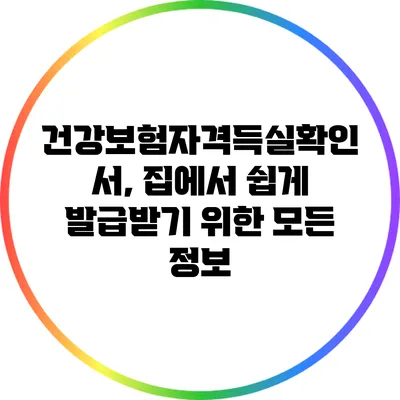 건강보험자격득실확인서, 집에서 쉽게 발급받기 위한 모든 정보