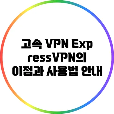 고속 VPN ExpressVPN의 이점과 사용법 안내