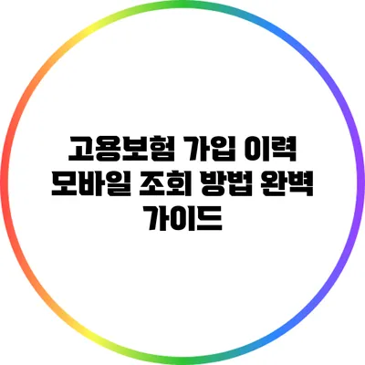 고용보험 가입 이력 모바일 조회 방법 완벽 가이드