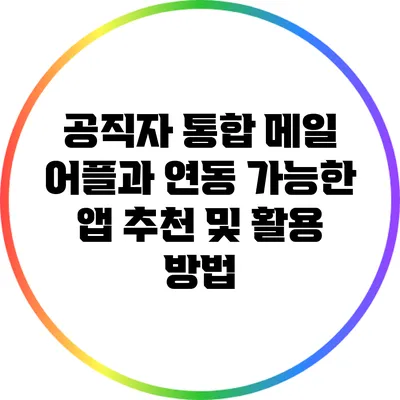 공직자 통합 메일 어플과 연동 가능한 앱 추천 및 활용 방법