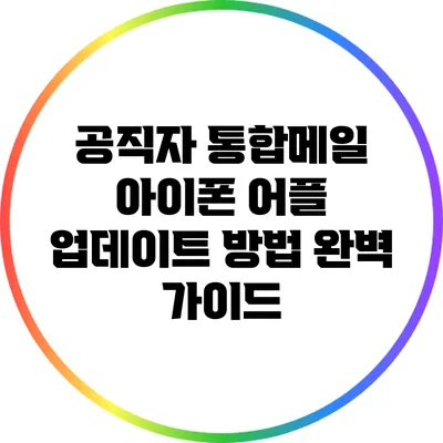 공직자 통합메일 아이폰 어플 업데이트 방법 완벽 가이드