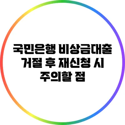 국민은행 비상금대출 거절 후 재신청 시 주의할 점
