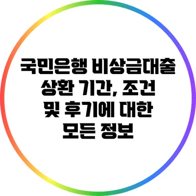 국민은행 비상금대출: 상환 기간, 조건 및 후기에 대한 모든 정보
