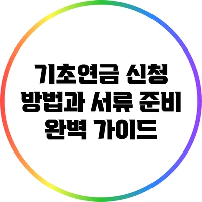 기초연금 신청 방법과 서류 준비 완벽 가이드