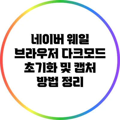 네이버 웨일 브라우저 다크모드 초기화 및 캡처 방법 정리