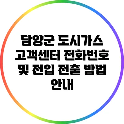 담양군 도시가스 고객센터 전화번호 및 전입 전출 방법 안내