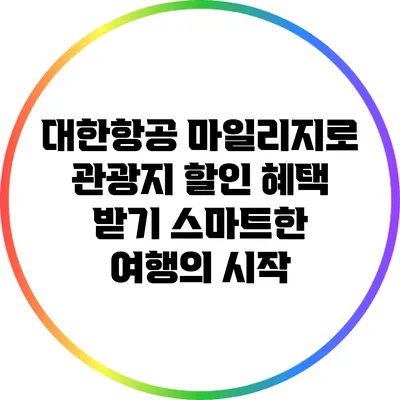 대한항공 마일리지로 관광지 할인 혜택 받기: 스마트한 여행의 시작