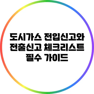 도시가스 전입신고와 전출신고 체크리스트: 필수 가이드