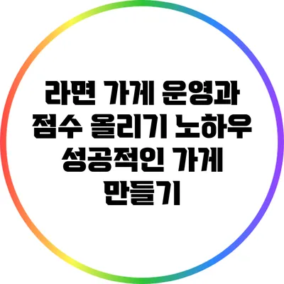 라면 가게 운영과 점수 올리기 노하우: 성공적인 가게 만들기