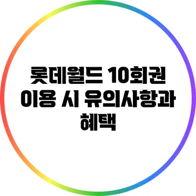 롯데월드 10회권 이용 시 유의사항과 혜택