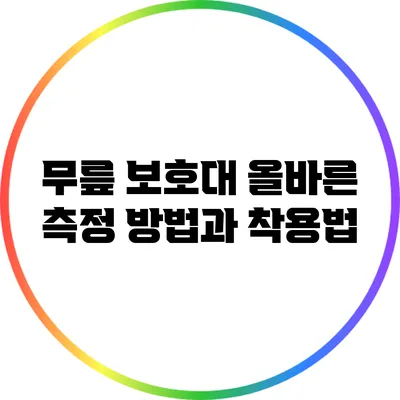 무릎 보호대 올바른 측정 방법과 착용법