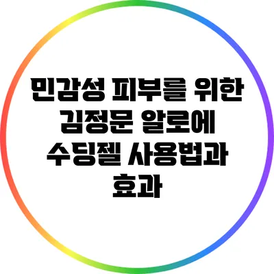 민감성 피부를 위한 김정문 알로에 수딩젤 사용법과 효과