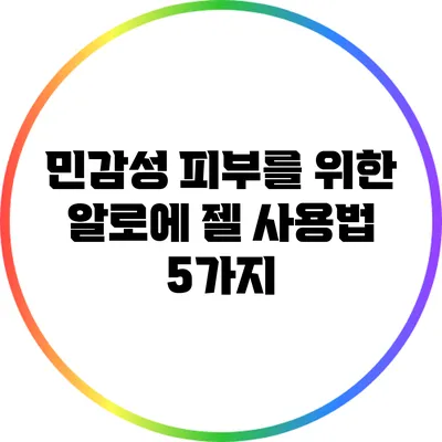 민감성 피부를 위한 알로에 젤 사용법 5가지