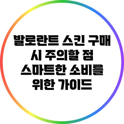 발로란트 스킨 구매 시 주의할 점: 스마트한 소비를 위한 가이드