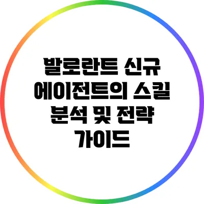 발로란트 신규 에이전트의 스킬 분석 및 전략 가이드
