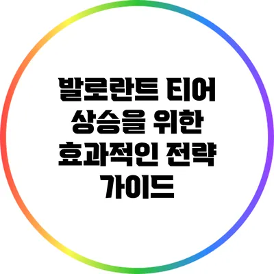 발로란트 티어 상승을 위한 효과적인 전략 가이드
