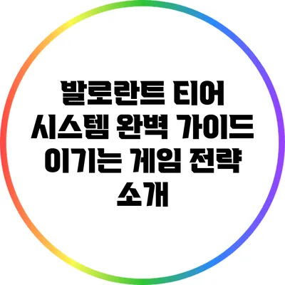 발로란트 티어 시스템 완벽 가이드: 이기는 게임 전략 소개