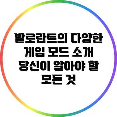 발로란트의 다양한 게임 모드 소개: 당신이 알아야 할 모든 것