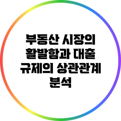 부동산 시장의 활발함과 대출 규제의 상관관계 분석