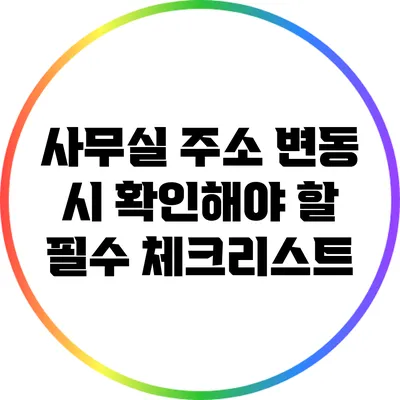 사무실 주소 변동 시 확인해야 할 필수 체크리스트
