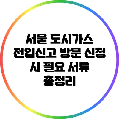 서울 도시가스 전입신고 방문 신청 시 필요 서류 총정리