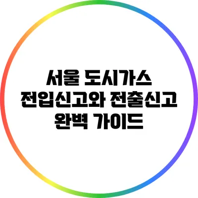 서울 도시가스 전입신고와 전출신고 완벽 가이드