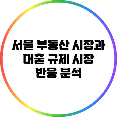 서울 부동산 시장과 대출 규제: 시장 반응 분석