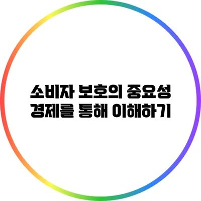 소비자 보호의 중요성: 경제를 통해 이해하기