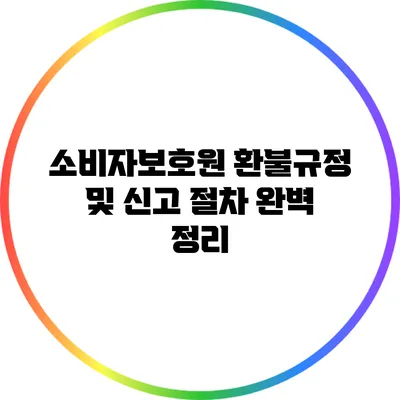 소비자보호원 환불규정 및 신고 절차 완벽 정리
