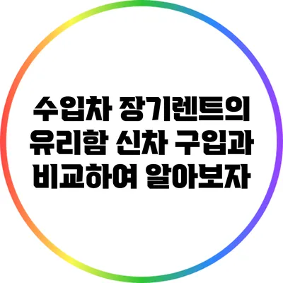 수입차 장기렌트의 유리함: 신차 구입과 비교하여 알아보자