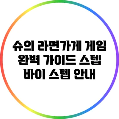 슈의 라면가게 게임 완벽 가이드: 스텝 바이 스텝 안내