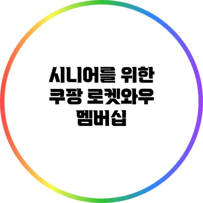 시니어를 위한 쿠팡 로켓와우 멤버십