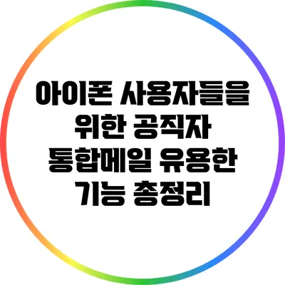 아이폰 사용자들을 위한 공직자 통합메일 유용한 기능 총정리