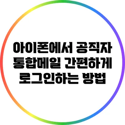 아이폰에서 공직자 통합메일 간편하게 로그인하는 방법