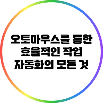 오토마우스를 통한 효율적인 작업 자동화의 모든 것