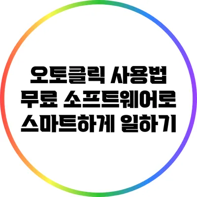 오토클릭 사용법: 무료 소프트웨어로 스마트하게 일하기