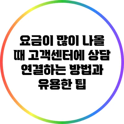 요금이 많이 나올 때 고객센터에 상담 연결하는 방법과 유용한 팁