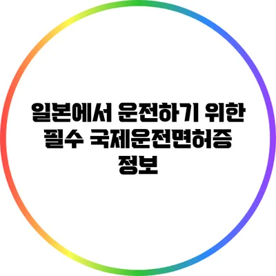 일본에서 운전하기 위한 필수 국제운전면허증 정보