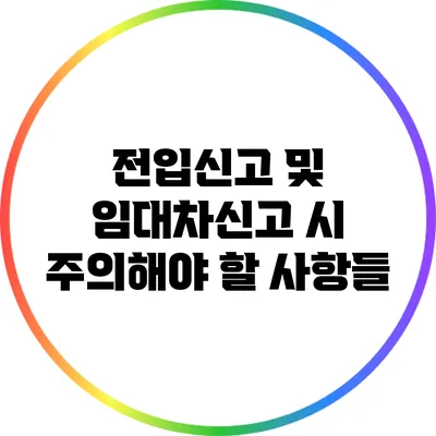 전입신고 및 임대차신고 시 주의해야 할 사항들