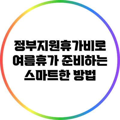 정부지원휴가비로 여름휴가 준비하는 스마트한 방법