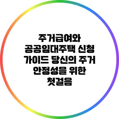 주거급여와 공공임대주택 신청 가이드: 당신의 주거 안정성을 위한 첫걸음