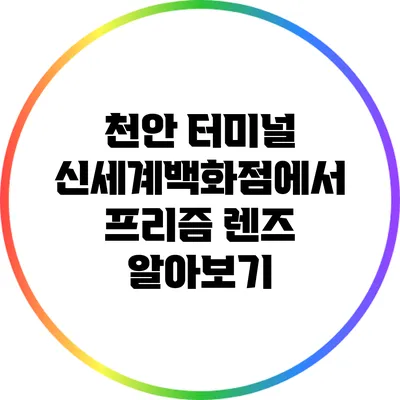 천안 터미널 신세계백화점에서 프리즘 렌즈 알아보기