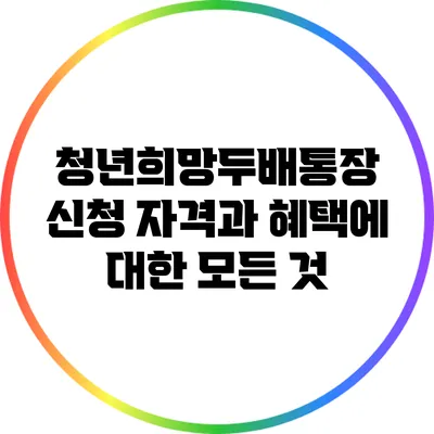청년희망두배통장 신청 자격과 혜택에 대한 모든 것