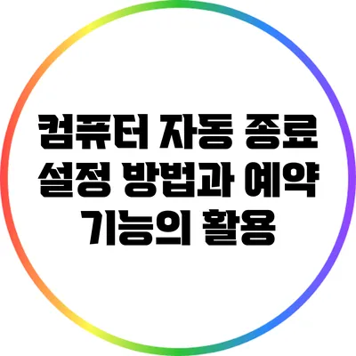 컴퓨터 자동 종료 설정 방법과 예약 기능의 활용